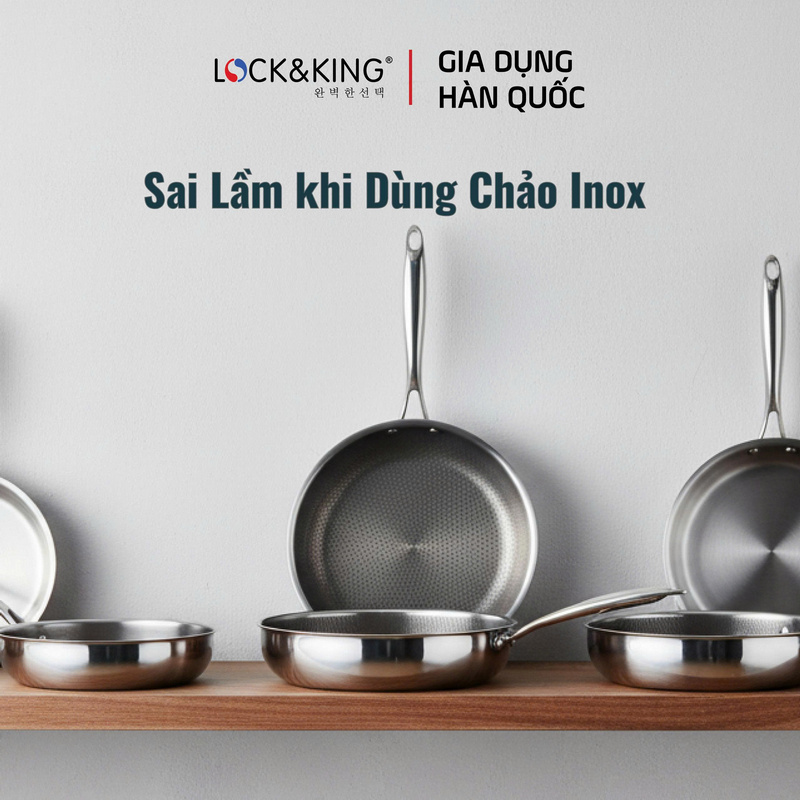 Sai lầm khi dùng chảo Inox là gì