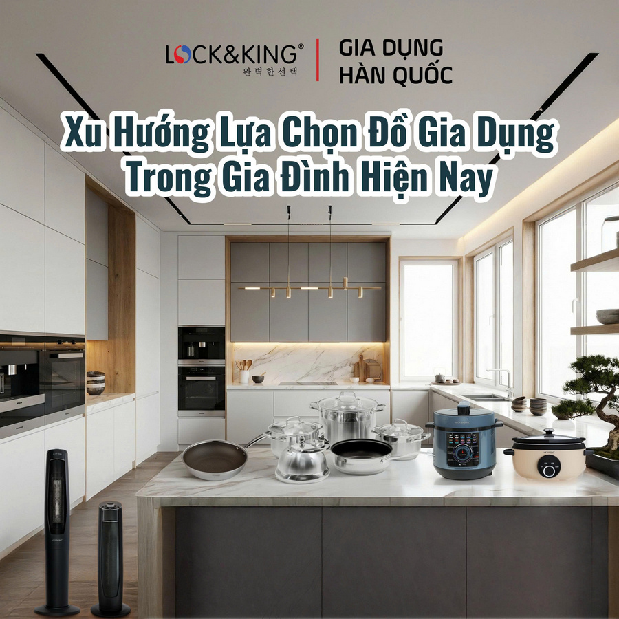 Xu hướng lựa chọn đồ gia dụng trong gia đình hiện nay
