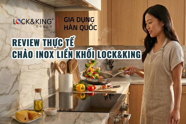 Review Thực Tế Chảo Inox Liền Khối Lock&King – Có Đáng Tiền Như Lời Đồn?