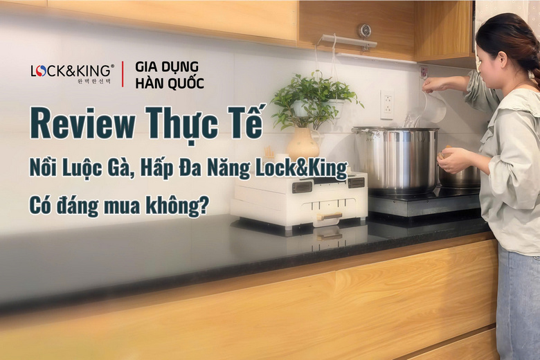 Review Thực Tế Nồi Luộc Gà Hấp Đa Năng Lock&King – Có đáng mua không?