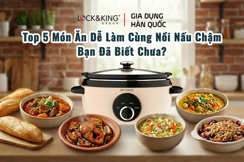 Top 5 Món Ăn Dễ Làm Cùng Nồi Nấu Chậm Bạn Đã Biết Chưa?