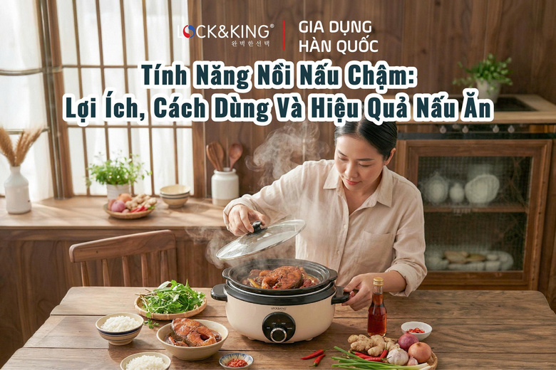 Tính Năng Nồi Nấu Chậm: Lợi Ích, Cách Dùng Và Hiệu Quả Nấu Ăn