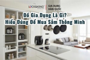 Đồ Gia Dụng Là Gì? Hiểu Đúng Để Mua Sắm Thông Minh