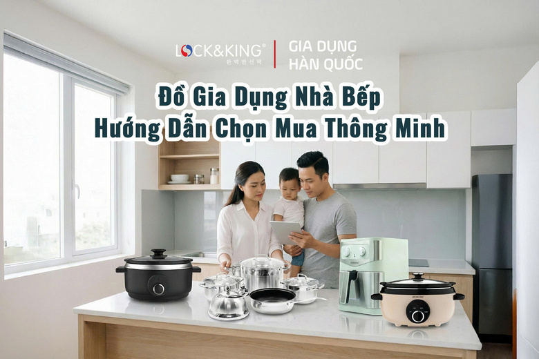Đồ Gia Dụng Nhà Bếp: Hướng Dẫn Chọn Mua Thông Minh