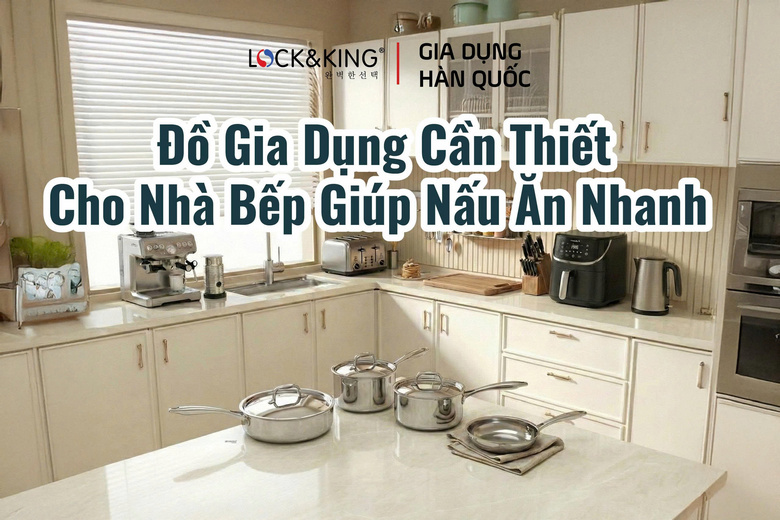 Đồ Gia Dụng Cần Thiết Cho Nhà Bếp Giúp Nấu Ăn Nhanh